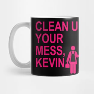 Clean up your mess, Kevin. (hot pink) Mug